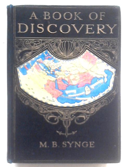 A Book of Discovery. The History of the World's Exploration from the Earliest Times to the Finding of the South Pole von M. B. Synge