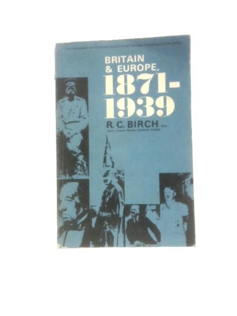 Britain and Europe 1871 - 1939 By R. C. Birch