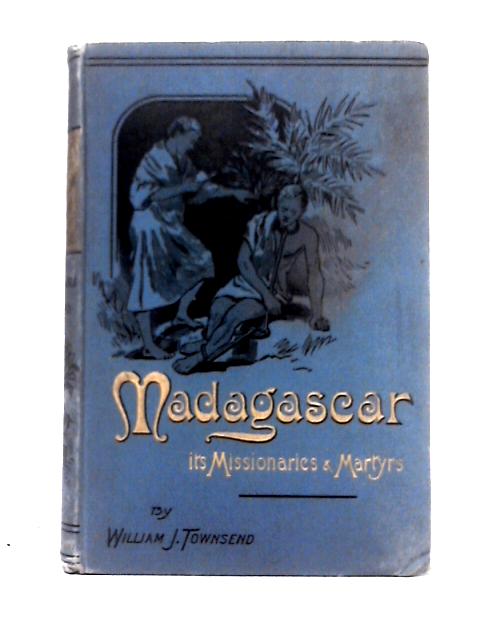 Madagascar: Its Missionaries and Martyrs By William John Townsend