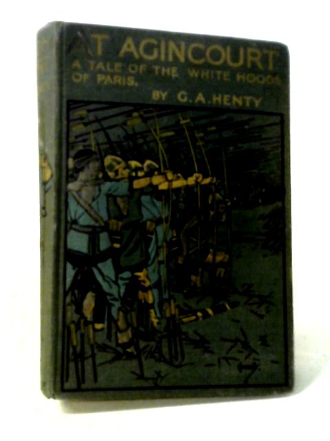 At Agincourt: A Tale of the White Hoods of Paris By G. A. Henty