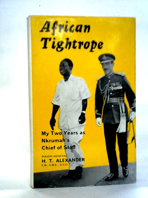 African Tightrope: My Two Years as Nkrumah's Chief of Staff By H.T. Alexander