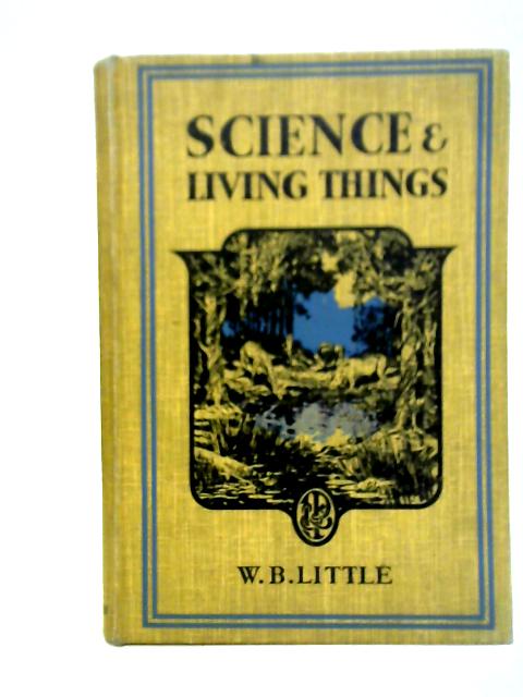 Science and Living Things By W. B. Little