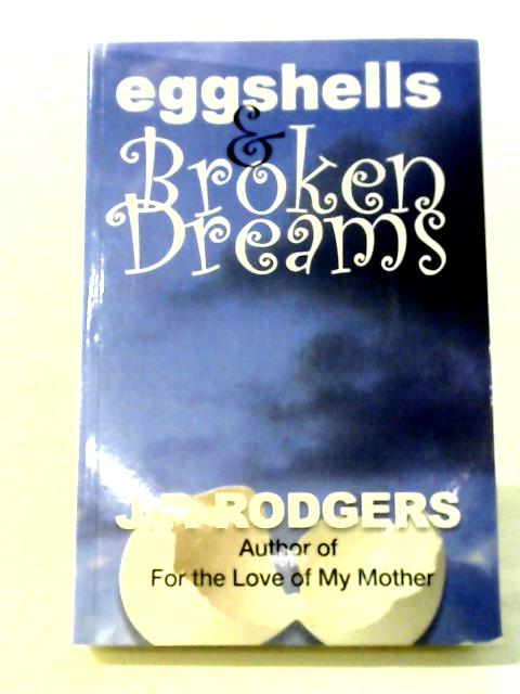 Eggshells and Broken Dreams By J.P. Rodgers