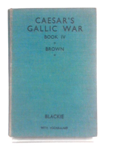 The Gallic War, Book IV By Julius Caesar, John Rankine Brown (Ed.)