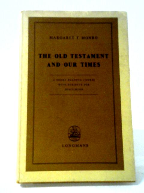 The Old Testament And Our Times: A Short Reading Course With Subjects For Discussion von Margaret T. Monro