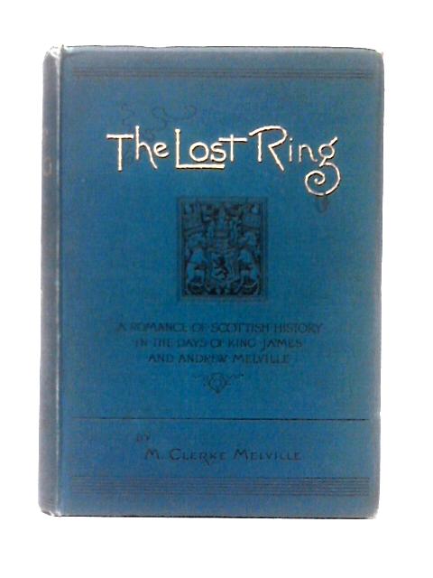 The Lost Ring: A Romance of Scottish History By M. Clerke Melville