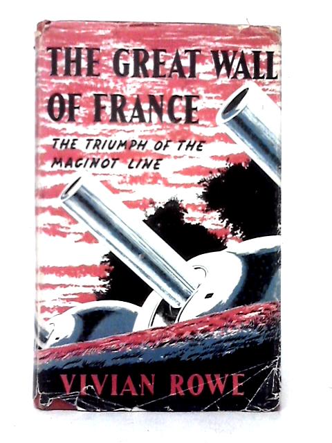 The Great Wall Of France: The Triumph Of The Maginot Line. von Vivian Rowe