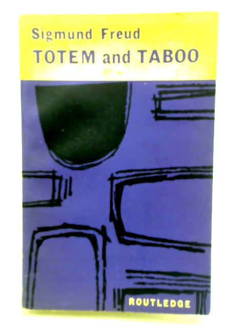 Totem And Taboo: Some Points Of Agreement Between The Mental Lives Of Savages And Neurotics By Sigmund Freud