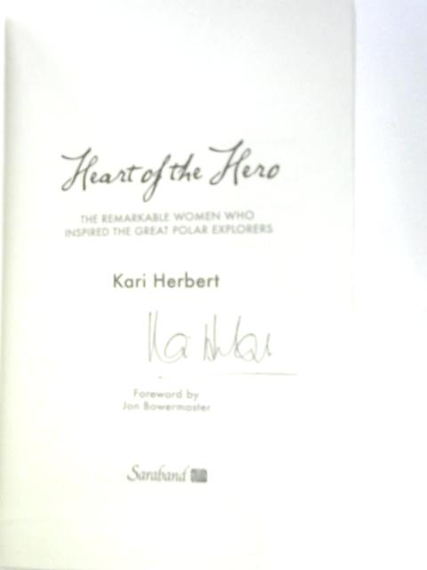 Heart of the Hero: The Remarkable Women Who Inspired the Great Polar Explorers By Kari Herbert