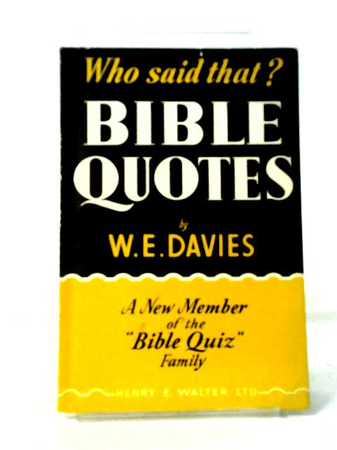 Who Said That? Bible Quotes to Test Your Knowledge of the Scriptures With Answers at the End By W. E. Davies