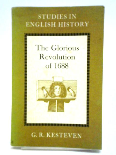 The Glorious Revolution of 1688 By G. R. Kesteven