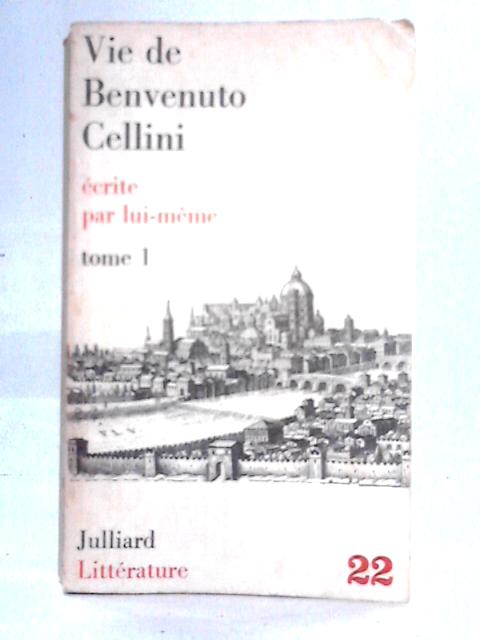 Vie de Benvenuto Cellini: Tome 1 By Benvenuto Cellini