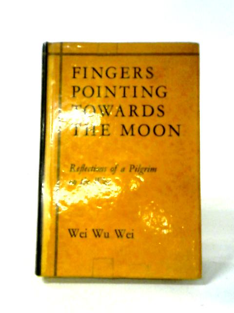 Fingers Pointing Towards The Moon: Reflections Of A Pilgrim On The Way von Wei Wu Wei