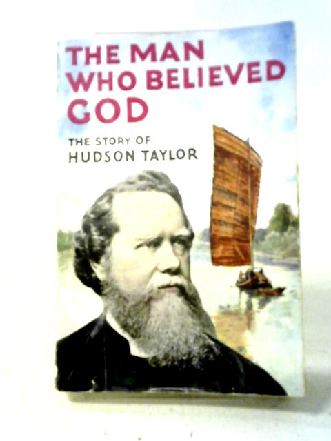 Hudson Taylor: The Man Who Believed God By Marshall Broomhall