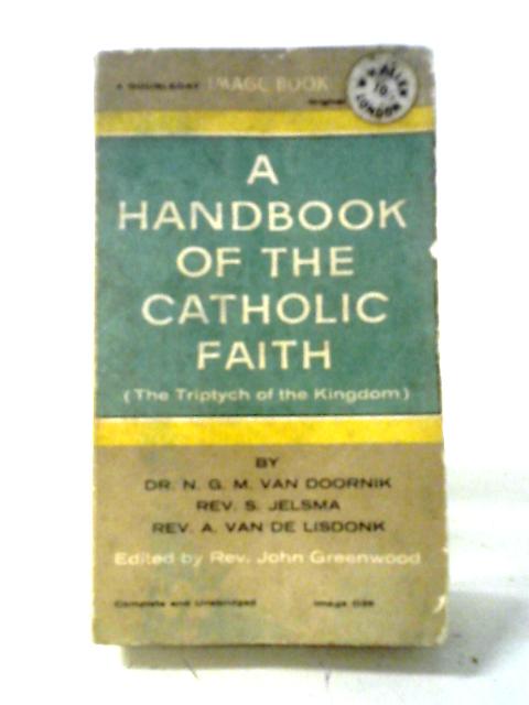 A Handbook of the Catholic Faith By Dr. N. G. M. Van Doornik et. al.