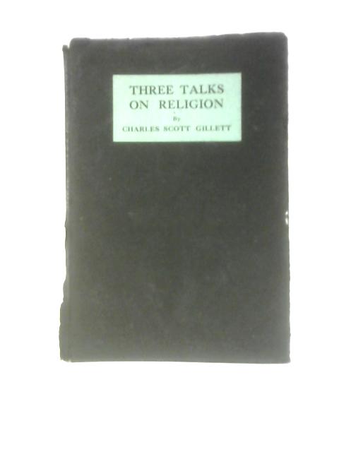 Three Talks on Religion By C.S.Gillett