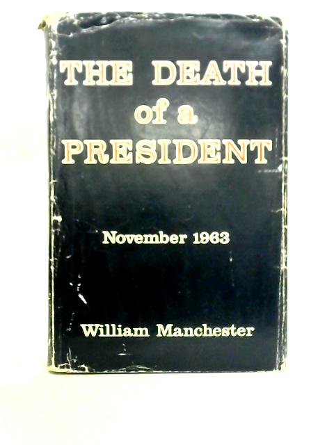 The Death of a President - Nov 20 - Nov 25 1963 By William Manchester