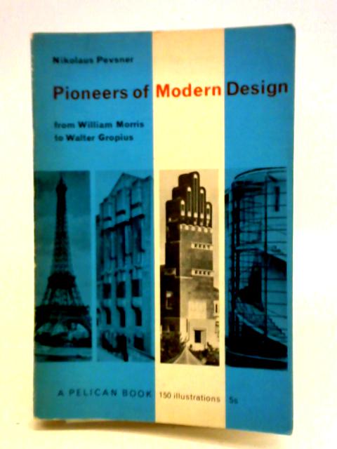 Pioneers Of Modern Design: From William Morris To Walter Gropius By Nikolaus Pevsner