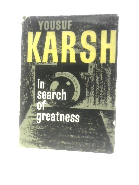 In Search Of Greatness: Reflections By Yousuf Karsh