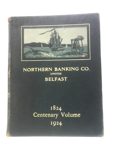 The Northern Banking Company Limited an Historical Sketch Commemorating a Century of Banking in Ireland By the First Joint - Stock Bank Established in That Country 1824 - 1924 von Edwin Darley Hill