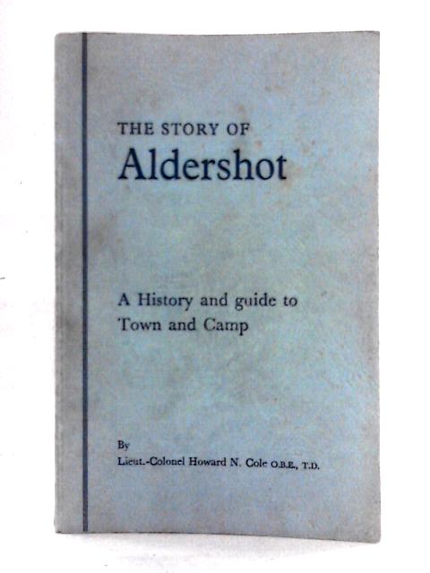The Story of Aldershot: a History and Guide to Town and Camp von Howard N. Cole