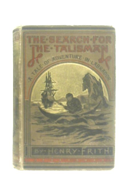 The Search for the Talisman: A tale of Adventure in Labrador, etc von Henry Frith