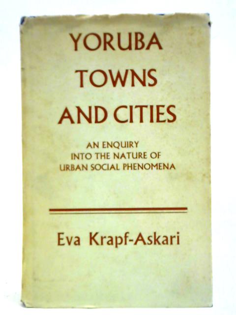 Yoruba Towns and Cities: An Enquiry into the Nature of Urban Social Phenomena By Eva Krapf Askari
