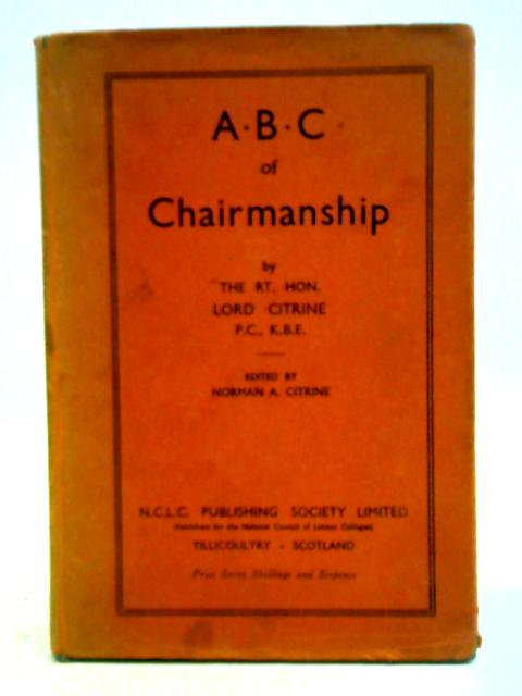 A.B.C. Of Chairmanship: All About Meetings And Conferences, By The Rt. Hon Lord Citrine By Norman A. Citrine (ed.)