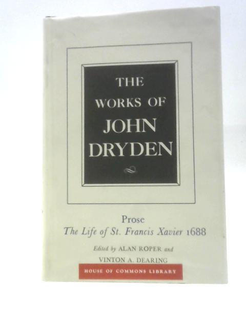 The Works of John Dryden, Volume XIX: Prose: The Life of St. Francis Xavier: 19 By John Dryden