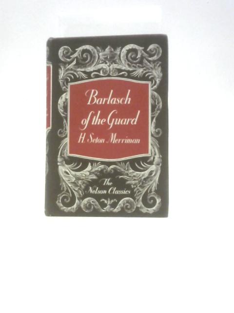 Barlasch of the Guard (Nelson Classics) By Henry Seton Merriman