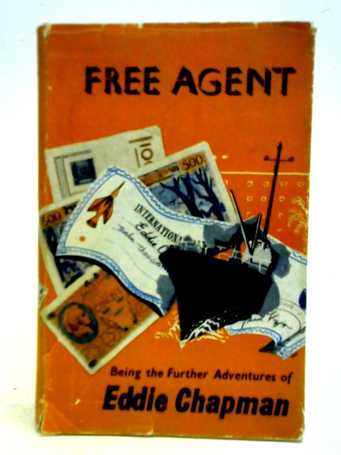 Free Agent: Being The Further Adventures Of Eddie Chapman By Eddie Chapman