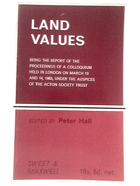 Land Values : The Report of the Proceedings of a Colloquium Held in London on March 13 and 14, 1965, Under the Auspices of the Acton Society Trust von Peter Hall