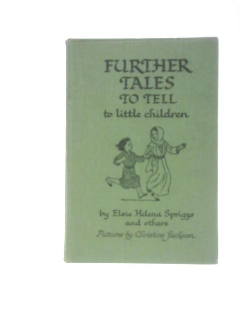 Further Tales to Tell to Little Children By Elsie Helena Spriggs and Others