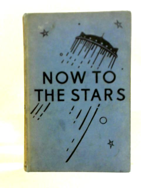 Now To The Stars: A Story Of Interplanetary Exploration By Captain W.E. Johns