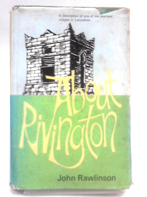 About Rivington: a Description of One of the Prettiest Villages in Lancashire By John Rawlinson