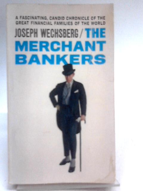 The Merchant Bankers By Joseph Wechsberg