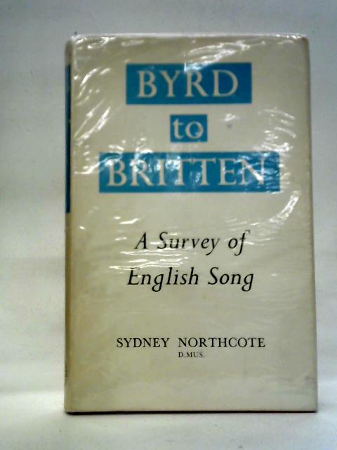 Byrd to Britten: A Survey of English Song By Sydney Northcote