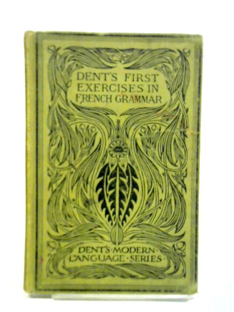 Dent's First Exercises in French Grammar By F. M. S Batchelor