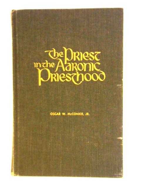 The Priest in the Aaronic Priesthood By Oscar W. McConkie