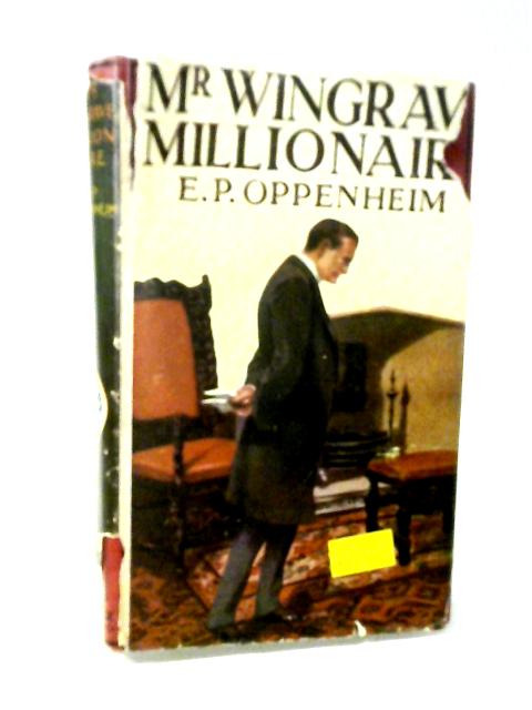 Mr. Wingrave Millionaire. von E Phillips Oppenheim