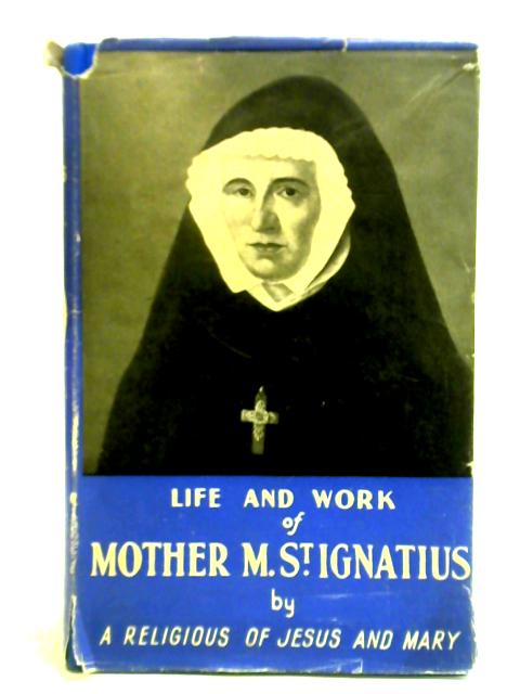 Life And Work Of Mother Mary Of St. Ignatius By A Religious of Jesus and Mary