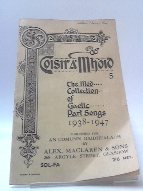 Coisir A' Mhoid : The Mod Collection Of Gaelic Part Songs Fifth Book 1938-1947 By An Comunn Gidhealach