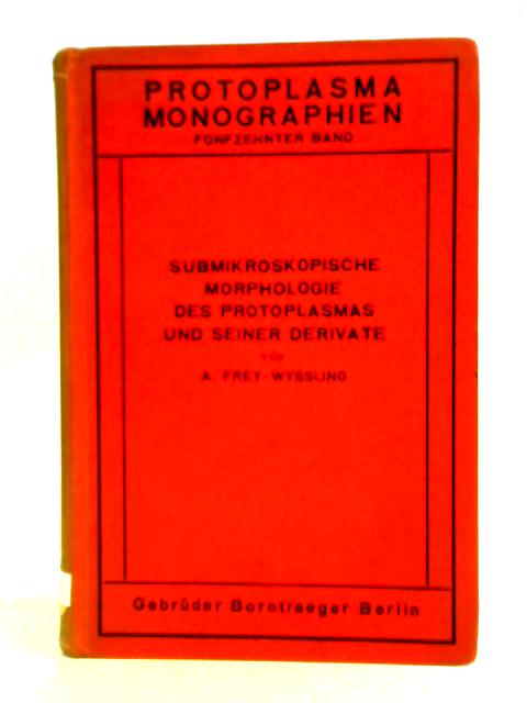 Submikroskopische Morphologie des Protoplasmas und seiner Derivate By A. Frey - Wyssling