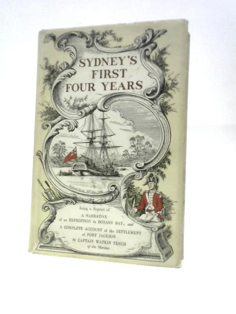 Sydney's First Four Years - Being A Reprint Of A Narrative Of The Expedition To Botany Bay And A Complete Account Of The Settlement At Port Jackson By Watkin Tench L.F.Fitzhardinge (Ed.)