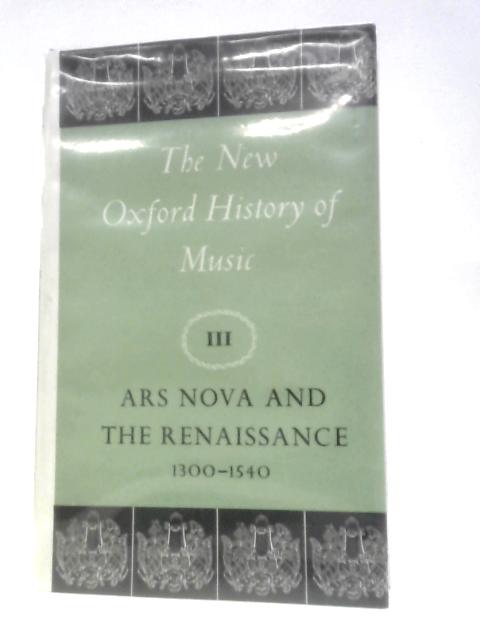 Ars Nova And The Renaissance 1300 - 1540. The New Oxford History Of Music Volume III von Unstated