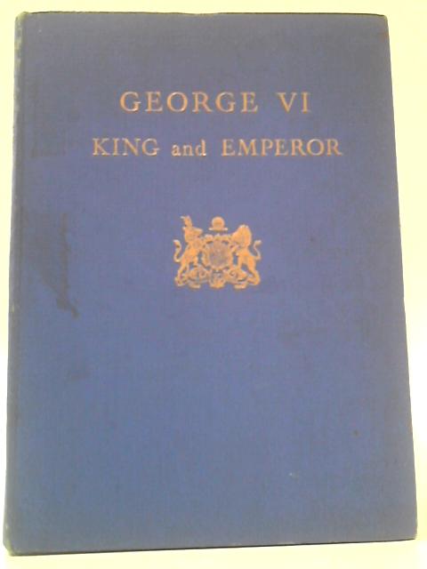 George VI : King and Emperor By Major J.T. Gorman