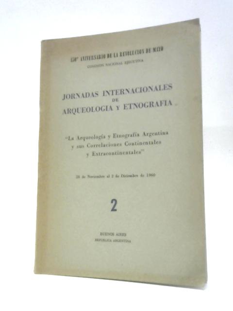 Jornadas Internacionales de Arqueologia y Etnografia: La Arqueologia y Etnografia Argentina y Sus Correlaciones Continentales y Extracontinentales 28 de Noviembre al 2 de Diciembre de 1960 von Various s