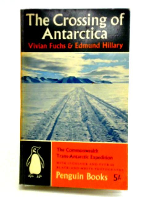 The Crossing of Antarctica: The Commonwealth Trans-Antarctic Expedition, 1955-8 By Vivian Fuchs and Edmund Hillary