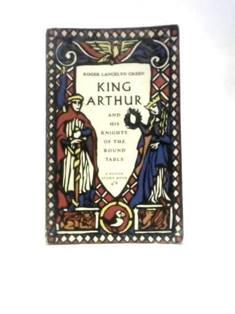 King Arthur and his Knights of the Round Table By Roger Lancelyn Green