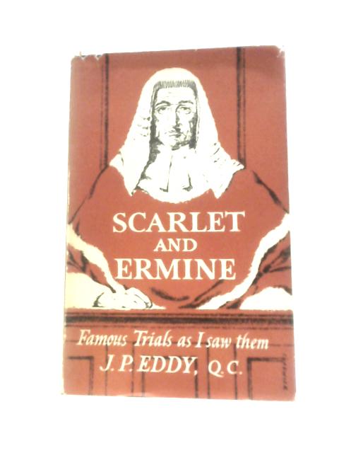 Scarlet and Ermine (Famous Trials as I Saw Them From Crippen to Podola) von J.P.Eddy